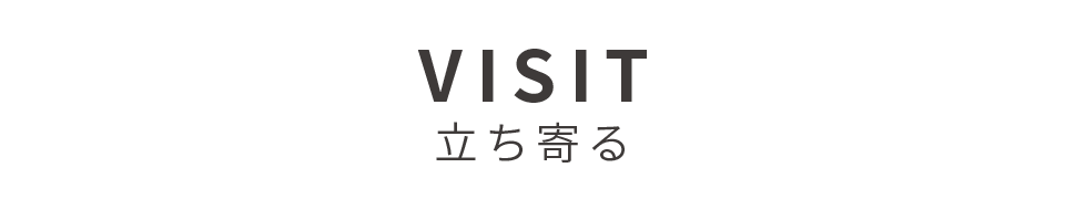 VISIT 立ち寄る